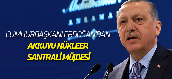 Cumhurbaşkanı Erdoğan'dan Akkuyu Nükleer Santrali müjdesi