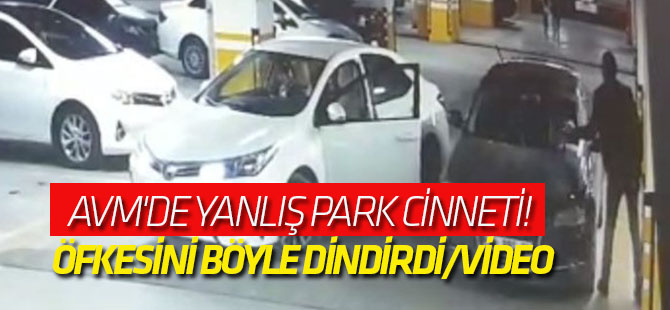 AVM'de yanlış park cinneti! Öfkesini böyle dindirdi/VİDEO
