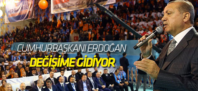 Cumhurbaşkanı Erdoğan değişime gidiyor