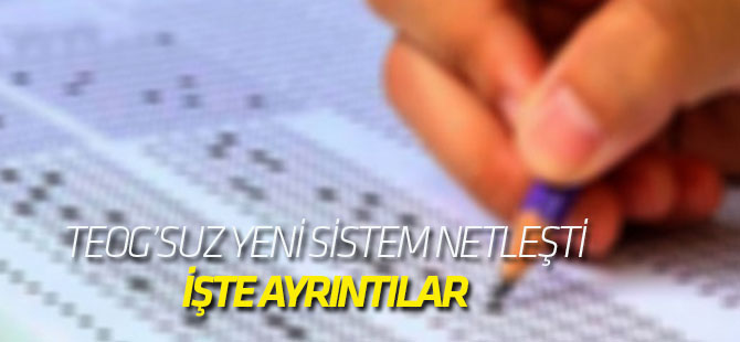 TEOG’suz yeni sistem netleşti