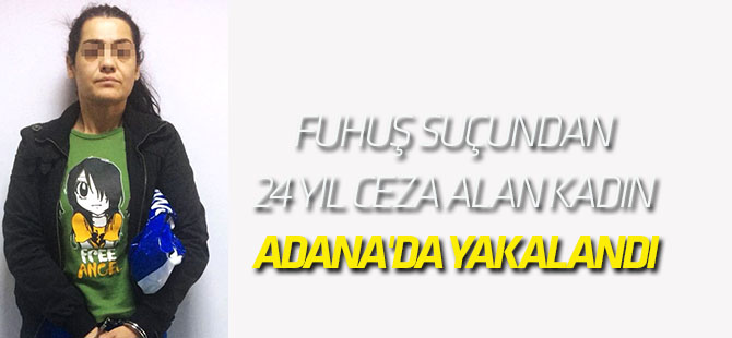 Fuhuş Suçundan 24 Yıl Ceza Alan Kadın Adana'da Yakalandı