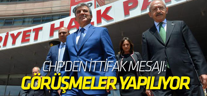 CHP'den ittifak mesajı: Görüşmeler yapılıyor
