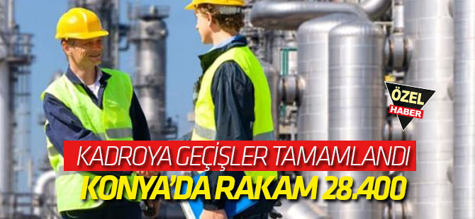 Kadroya geçişler tamamlandı: Konya'da Rakam 24 bin 800