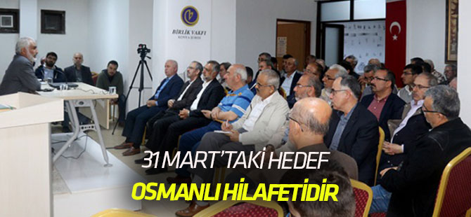 31 Mart’ta Hedef Osmanlı Hilafetidir