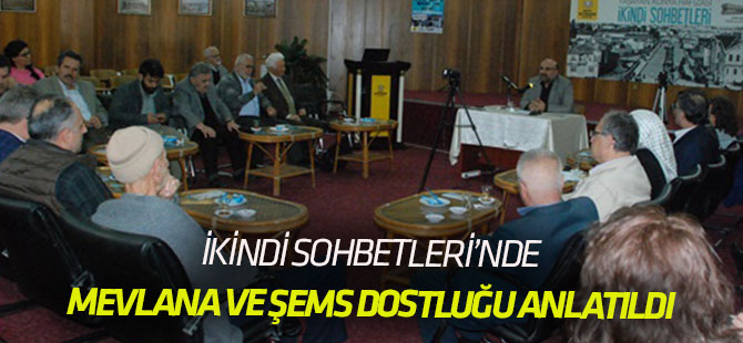İkindi Sohbetlerinde “İrfanî Geleneğimiz ve Mevlâna ve Şems Dostluğu” konuşuldu