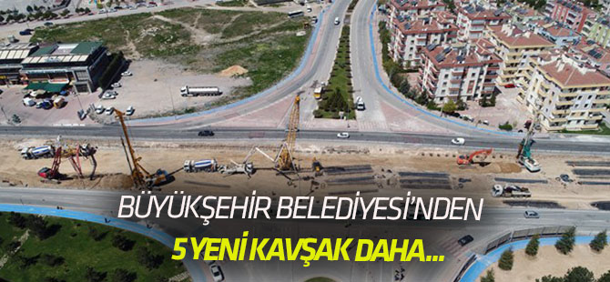 Kesintisiz Trafik Akışı İçin 5 Yeni Köprülü Kavşak Ve Yaya Üst Geçidi Yapılıyor