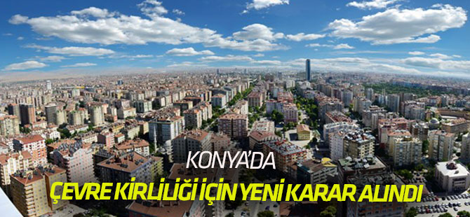 Konya’da çevre ve hava kirliliği için yeni karar