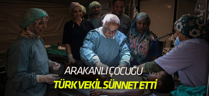 Arakanlı çocuğu Türk vekil sünnet etti