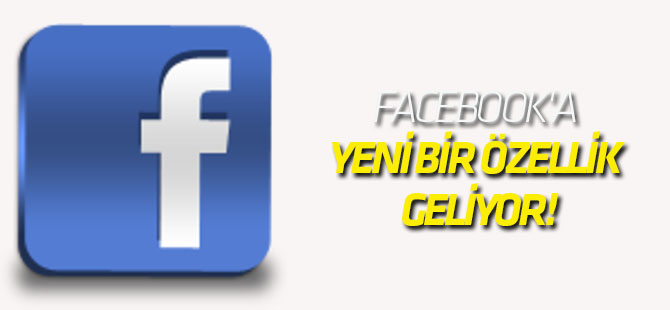 Facebook'a yeni bir özellik geliyor!