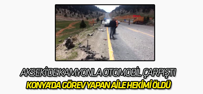 Akseki'deki kazada Konya'da görev yapan aile hekimi öldü