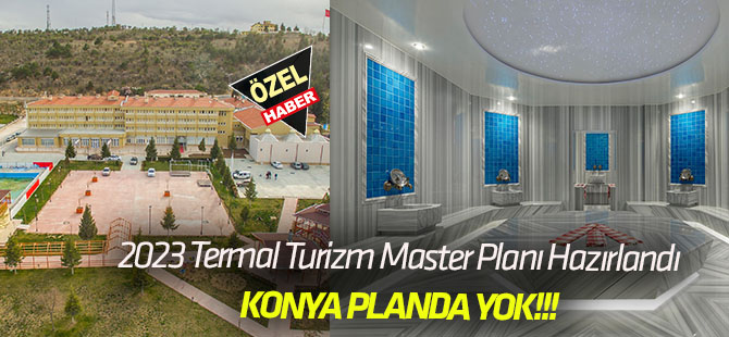 2023 Termal Turizm Master planı hazırlandı: KONYA YOK!