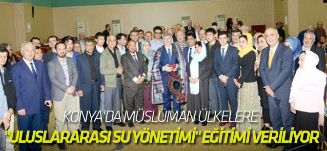 Konya'da Müslüman Ülkelere "Uluslararası Su ve Atıksu Yönetimi" Eğitimi Veriliyor