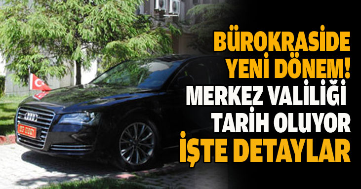 Bürokraside Yeni Dönem! Merkez Valiliği Tarih Oluyor