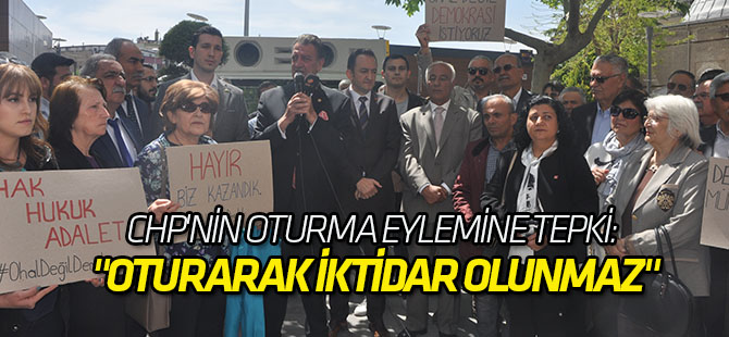 CHP'nin oturma eylemine tepki: "OTURARAK İKTİDAR OLUNMAZ"