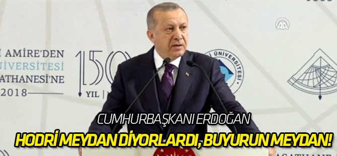 Erdoğan: Hodri meydan diyorlardı, buyurun meydan!
