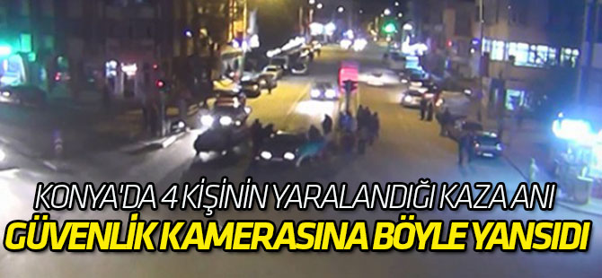Konya'da 4 kişinin yaralandığı kaza anı güvenlik kamerasında
