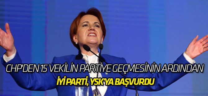 CHP'den 15 Vekilin Partiye Geçmesinin Ardından İyi Parti, YSK'ya Başvurdu