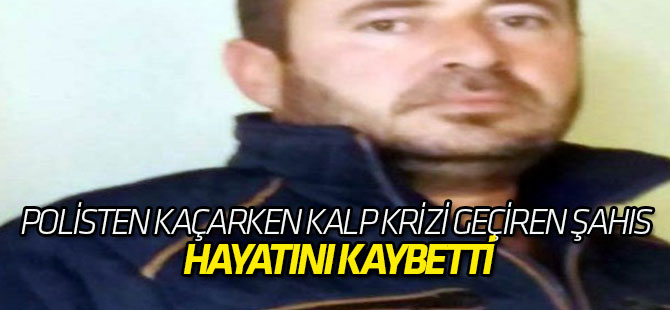 Polisten kaçarken kalp krizi geçiren şahıs hayatını kaybetti