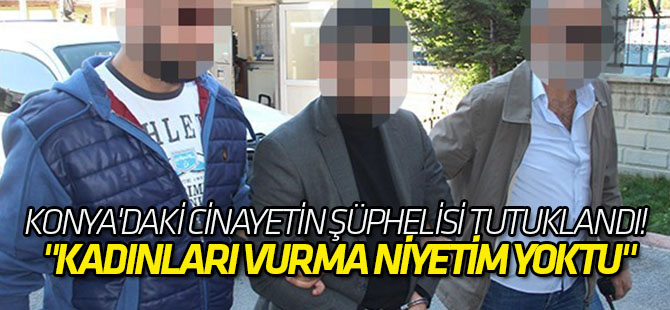 Cinayet şüphelisi konuştu: Kadınları vurma niyetim yoktu