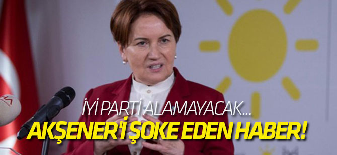 Meral Akşener'i şoke eden haber!