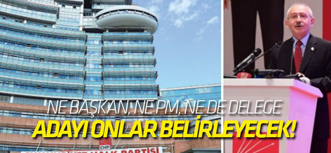 CHP'nin Cumhurbaşkanı adayını onlar belirleyecek!