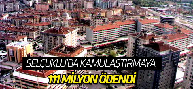 Selçuklu'da kamulaştırmaya 111 milyon ödendi