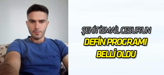 Şehit İsmail Cesur'un cenaze programı belli oldu