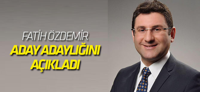Fatih Özdemir aday adaylığını açıkladı
