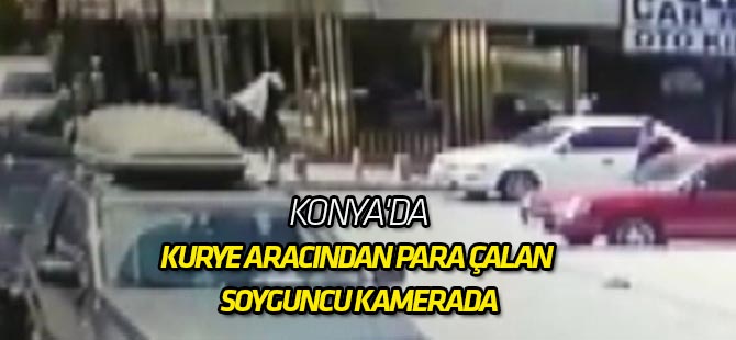 Konya'da Kurye Aracından Para Çalan Soyguncu Kamerada