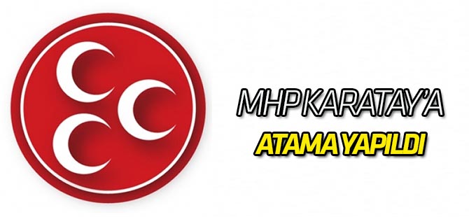 MHP Karatay'a atama yapıldı