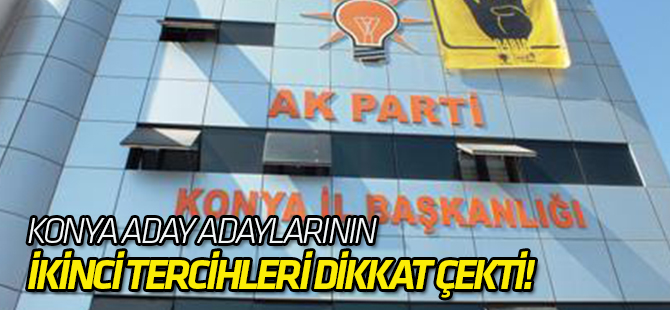 Konya adaylarının ikinci tercihleri hangi iller?