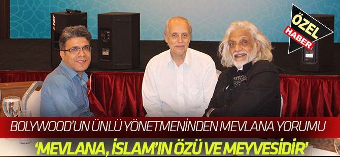 Ünlü yönetmenden Mevlana değerlendirmesi:  MEVLANA İSLAM'IN ÖZÜ VE MEYVESİDİR