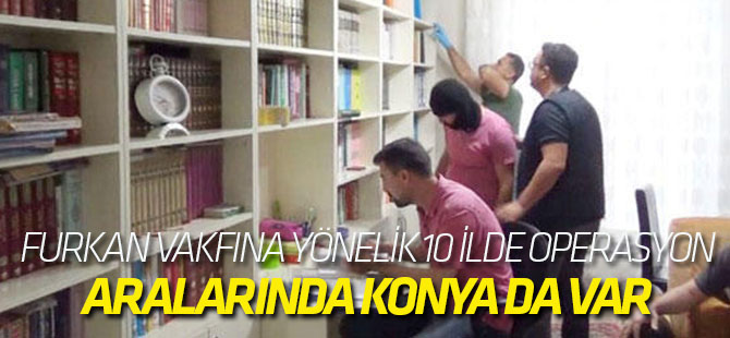 Furkan Vakfına yönelik 10 ilde operasyon