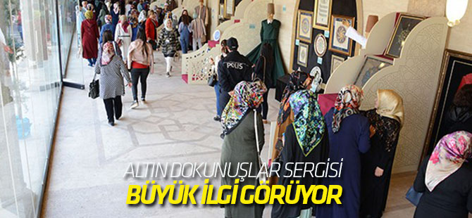 Altın Dokunuşlar sergisi büyük ilgi görüyor