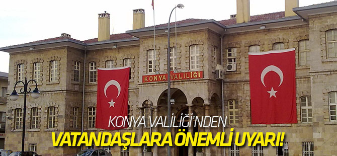 Konya Valiliği"nden önemli uyarı!