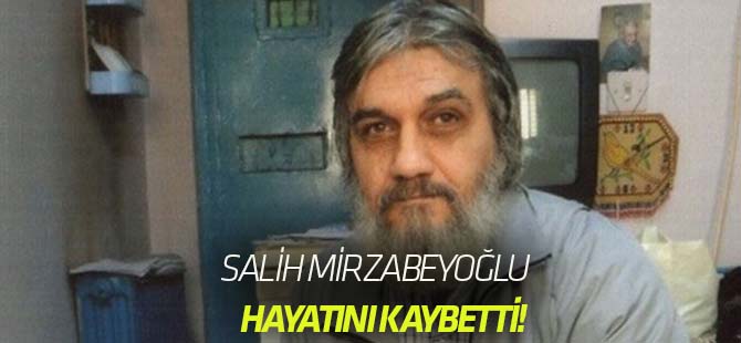 Salih Mirzabeyoğlu hayatını kaybetti!