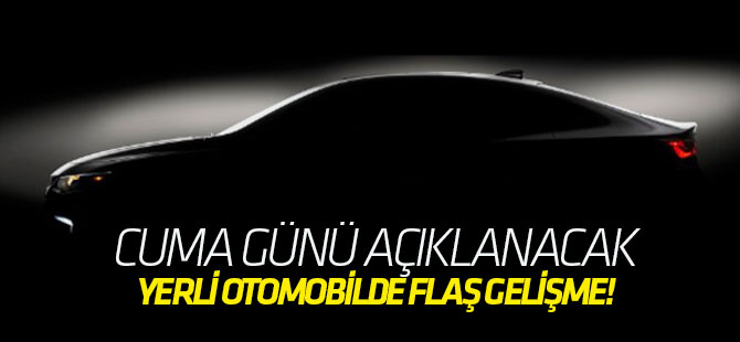 Yerli otomobilde flaş gelişme!