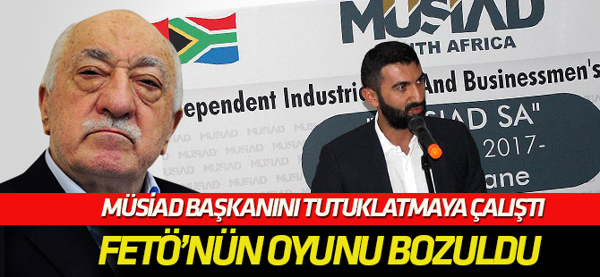 FETÖ, MÜSİAD başkanını tutuklatmaya çalıştı