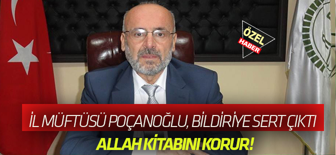 Ahmet Poçanoğlu bildiriye sert çıktı:  KUR'AN'IN KORUYUCUSU ALLAH'TIR
