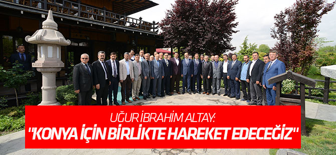 "Konya için birlikte hareket edeceğiz"