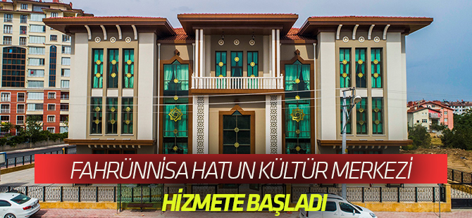 Fahrünnisa Hatun Kültür Merkezi hizmet vermeye başladı