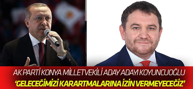 ‘Türkiye’nin geleceğini karartmalarına izin vermeyeceğiz’