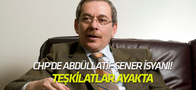 CHP'de Abdüllatif Şener isyanı!