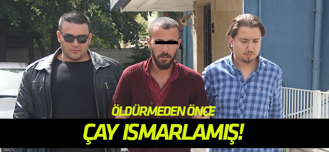 Öldürmeden önce çay ısmarlamış