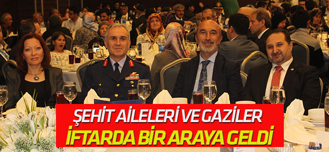 Şehit aileleri ve gaziler iftarda buluştu