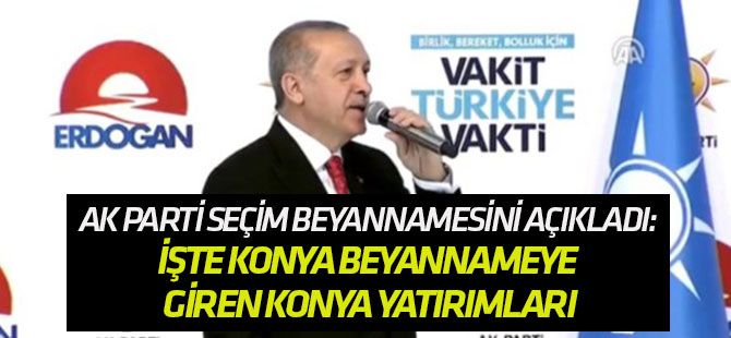 AK Parti seçim beyannamesini açıkladı: İŞTE KONYA YATIRIMLARI