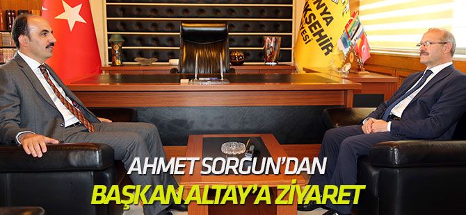 Ahmet Sorgun'dan Başkan Altay'a ziyaret