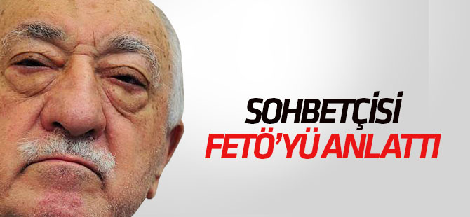 FETÖ'nün 'genel sohbetçisi' örgütü anlattı