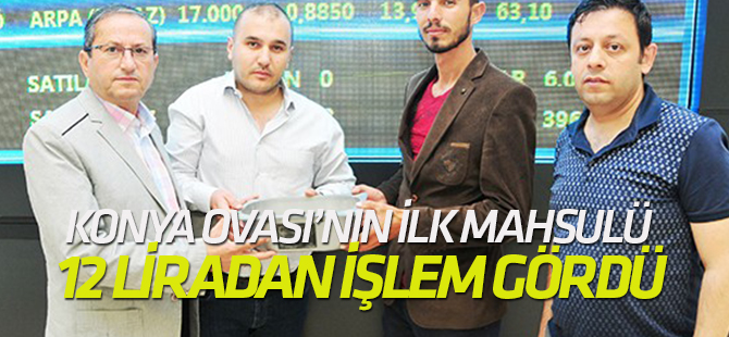 Konya Ovası’nın ilk mahsulü 12 liradan işlem gördü