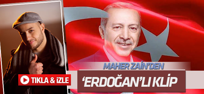 Maher Zain'den yeni şarkısına Erdoğan'lı klip TIKLA&İZLE